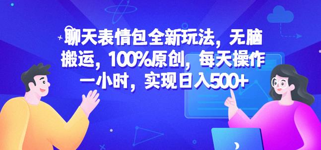 聊天表情包全新玩法,无脑搬运,100%原创,每天操作一小时,实现日入500+【揭秘】-比钱轻创