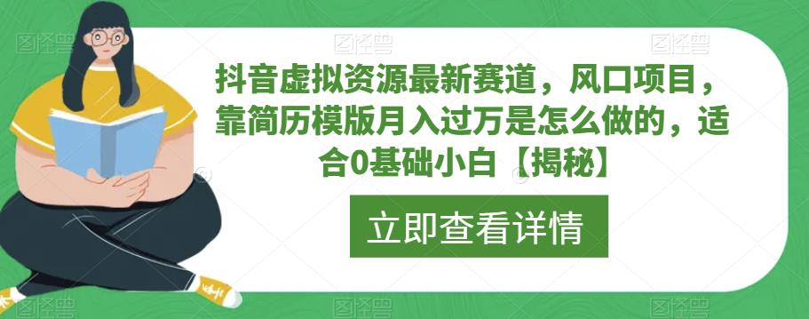 抖音虚拟资源最新赛道，风口项目，靠简历模版月入过万是怎么做的，适合0基础小白【揭秘】-比钱轻创