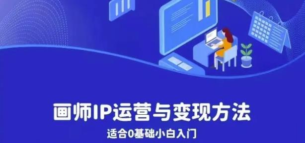 画师IP运营与变现方法，0基础小白进阶自由插画师系统课-比钱轻创