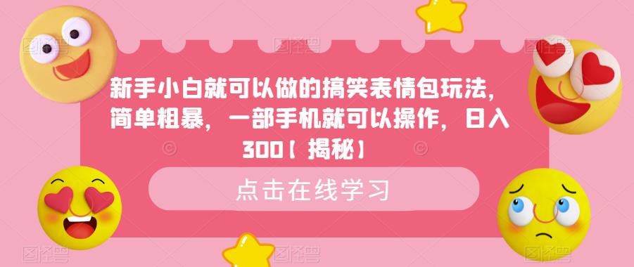 新手小白就可以做的搞笑表情包玩法，简单粗暴，一部手机就可以操作，日入300【揭秘】-比钱轻创