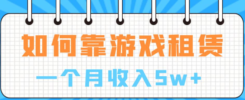 如何靠游戏租赁业务一个月收入5w+【揭秘】-比钱轻创