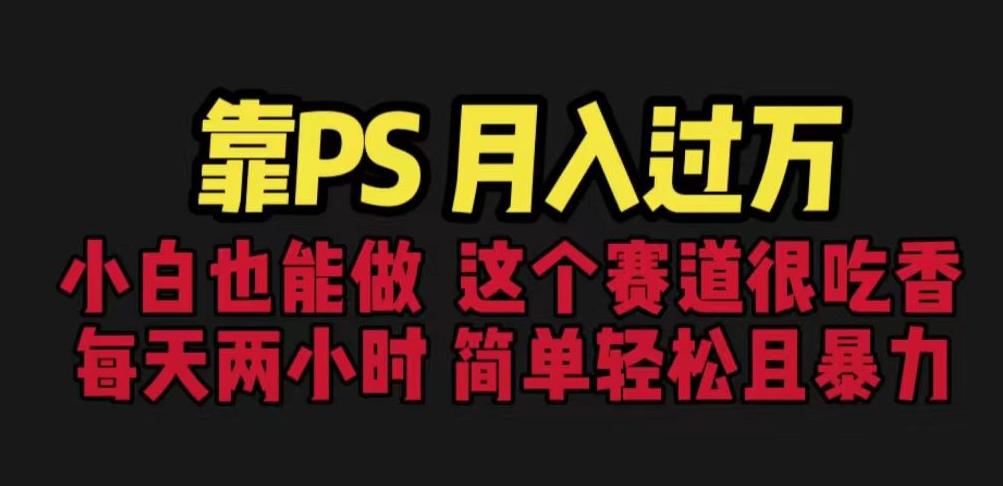 靠PS月入过万，小白做这个赛道很吃香。每天两小时，简单轻松且暴利【揭秘】-比钱轻创