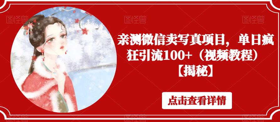 亲测微信卖写真项目,单日疯狂引流100+(视频教程)【揭秘】-比钱轻创