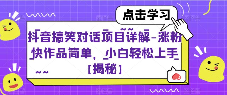 抖音搞笑对话项目详解-涨粉快作品简单，小白轻松上手【揭秘】-比钱轻创