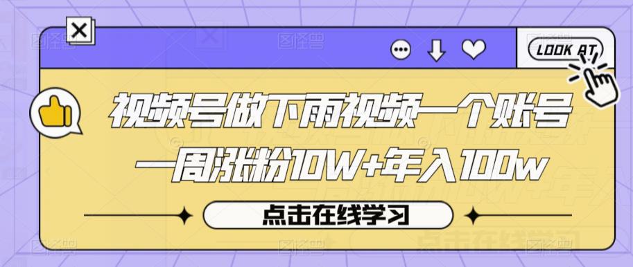 视频号做下雨视频一个账号一周涨粉10W+年入100w【揭秘】-比钱轻创