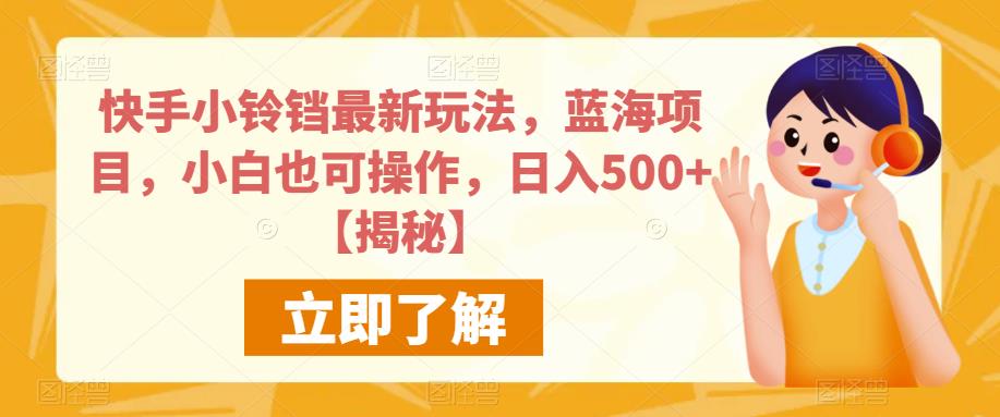 快手小铃铛最新玩法，蓝海项目，小白也可操作，日入500+【揭秘】-比钱轻创