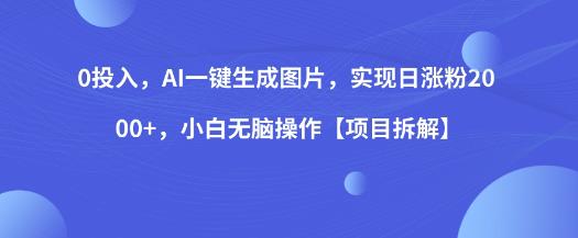 0投入，AI一键生成图片，实现日涨粉2000+，小白无脑操作【项目拆解】-比钱轻创