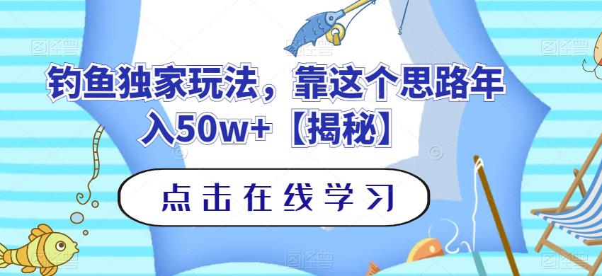 钓鱼独家玩法,靠这个思路年入50w+【揭秘】-比钱轻创