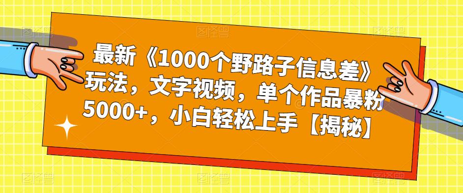 最新《1000个野路子信息差》玩法，文字视频，单个作品暴粉5000+，小白轻松上手【揭秘】-比钱轻创