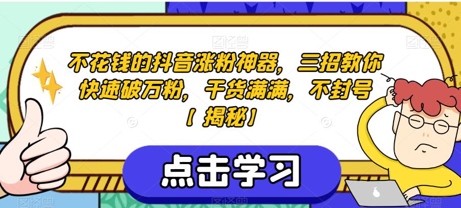 不花钱的抖音涨粉神器，三招教你快速破万粉，干货满满，不封号【揭秘】-比钱轻创