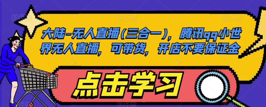 大陆-无人直播(三合一)，腾讯qq小世界无人直播，可带货，开店不要保证金-比钱轻创