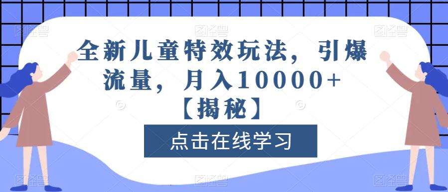 全新儿童特效玩法,引爆流量,月入10000+【揭秘】-比钱轻创