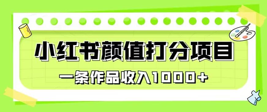 最新蓝海项目，小红书颜值打分项目，一条作品收入1000+【揭秘】-比钱轻创