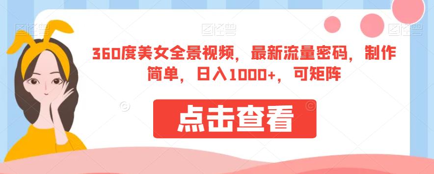 360度美女全景视频，最新流量密码，制作简单，日入1000+，可矩阵【揭秘】-比钱轻创