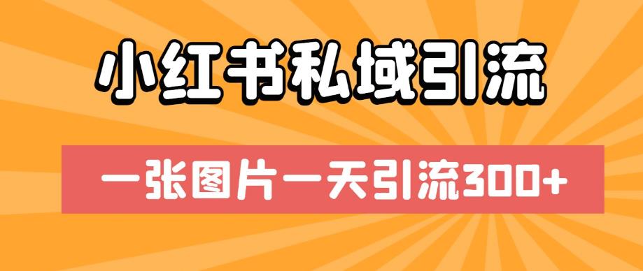 小红书私域引流，一张图片一天引流300+【揭秘】-比钱轻创