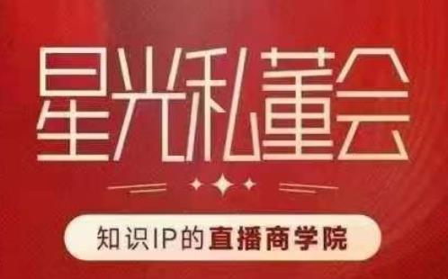星光私董会（知识IP的直播商学院）赋能直播驱动的知识IP和老板，帮你做出高流量、高变现的直播间！-比钱轻创