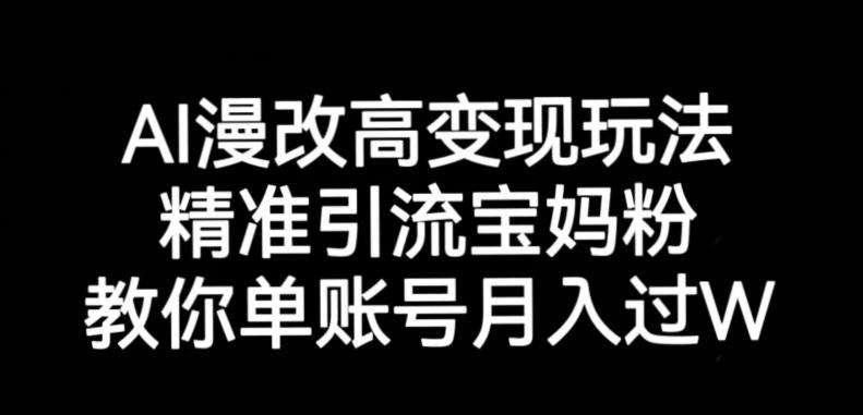 AI漫改头像高级玩法，精准引流宝妈粉，高变现打发单号月入过万【揭秘】-比钱轻创