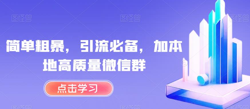 简单粗暴，引流必备，加本地高质量微信群【揭秘】-比钱轻创
