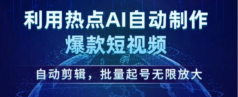 利用热点AI自动制作爆款短视频，自动剪辑，批量起号无限放大【揭秘】-比钱轻创