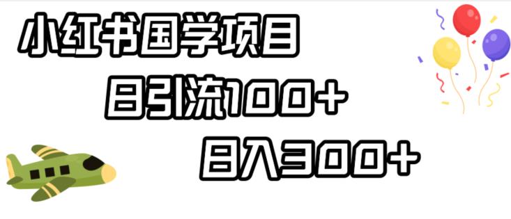 小红书国学项目，轻松引流100+，日入300+【揭秘】-比钱轻创