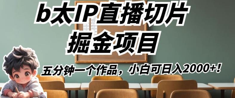 b太IP直播切片掘金项目，五分钟一个作品，小白可日入2000+【揭秘】-比钱轻创