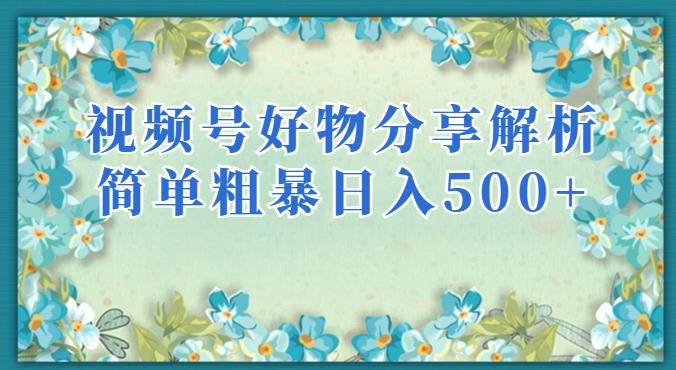 视频号好物分享解析，简单粗暴可以批量方大的项目【揭秘】-比钱轻创