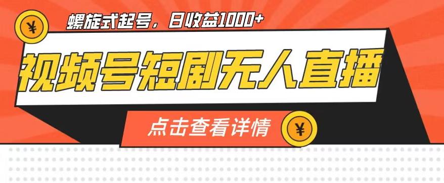 视频号短剧无人直播，螺旋起号，单号日收益1000+【揭秘】-比钱轻创