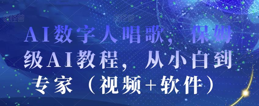 AI数字人唱歌，保姆级AI教程，从小白到专家（视频+软件）-比钱轻创