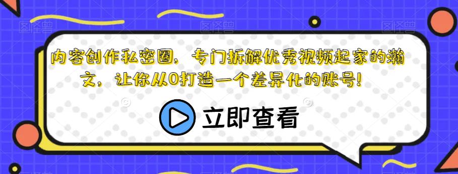 内容创作私密圈，专门拆解优秀视频起家的瀚文，让你从0打造一个差异化的账号！-比钱轻创