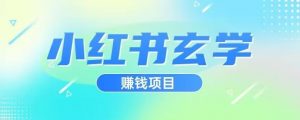 小红书玄学项目，直接上手操作，日入500【揭秘】-比钱轻创