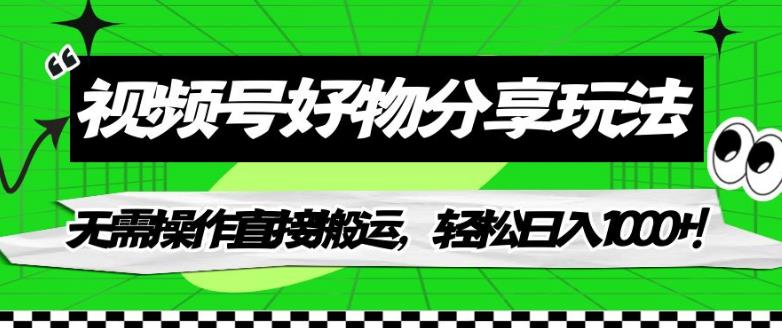 视频号好物分享玩法，无需操作直接搬运，轻松日入1000+！【揭秘】-比钱轻创
