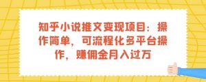 知乎小说推文变现项目：操作简单，可流程化多平台操作，赚佣金月入过万-比钱轻创