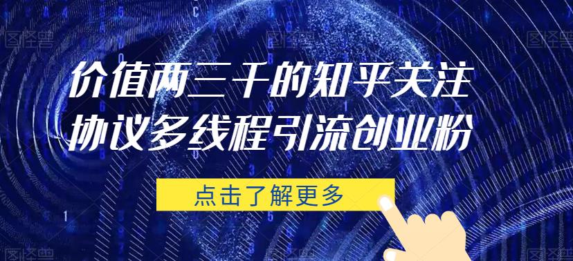 价值两三千的知乎关注协议 多线程引流创业粉-比钱轻创