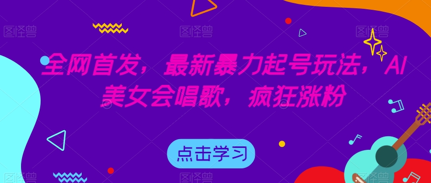 全网首发，最新暴力起号玩法，AI美女会唱歌，疯狂涨粉【揭秘】-比钱轻创