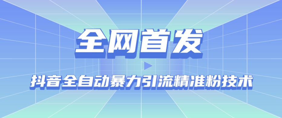 【全网首发】抖音全自动暴力引流精准粉技术【脚本+教程】-比钱轻创
