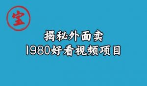 宝哥揭秘外面卖1980好看视频项目，投入时间少，操作难度低-比钱轻创