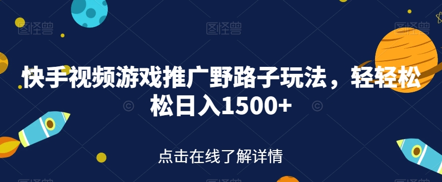 快手视频游戏推广野路子玩法，轻轻松松日入1500+【揭秘】-比钱轻创