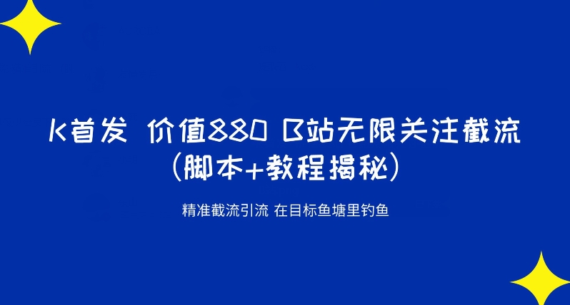 K首发价值880 B站无限关注截流精准引流（脚本+教程揭秘）-比钱轻创