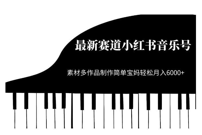最新赛道小红书音乐号，素材多作品制作简单宝妈轻松月入6000+【揭秘】-比钱轻创
