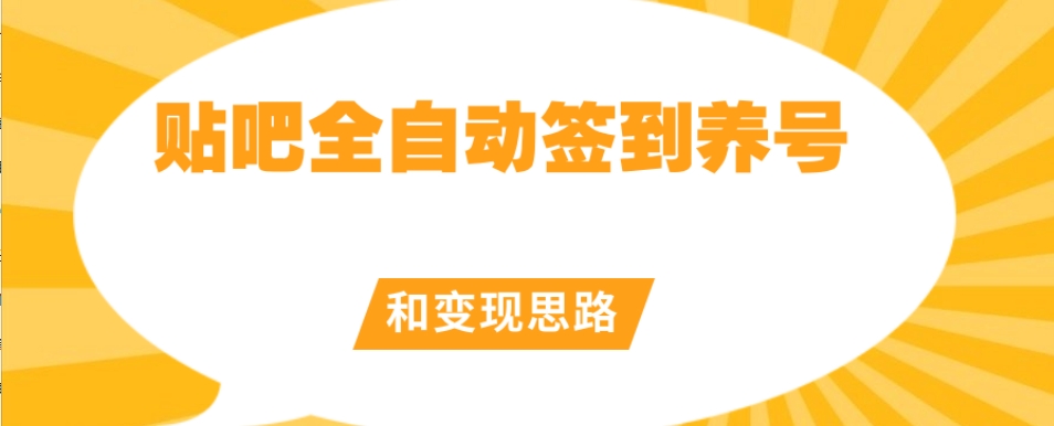 【原创开发】贴吧全自动签到养号和变现思路【揭秘】-比钱轻创
