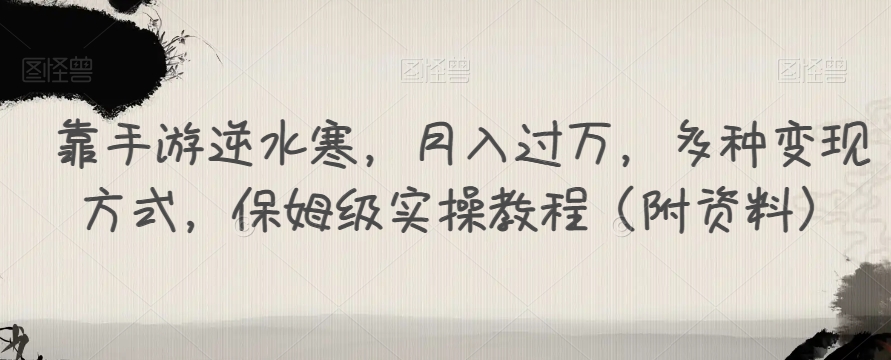 靠手游逆水寒，月入过万，多种变现方式，保姆级实操教程（附资料）-比钱轻创