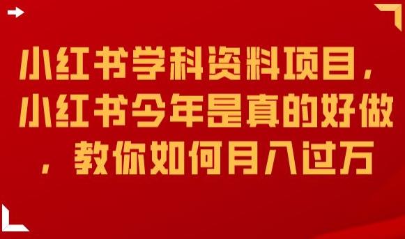 小红书学科资料项目，小红书今年是真的好做，教你如何月入过万【揭秘】-比钱轻创
