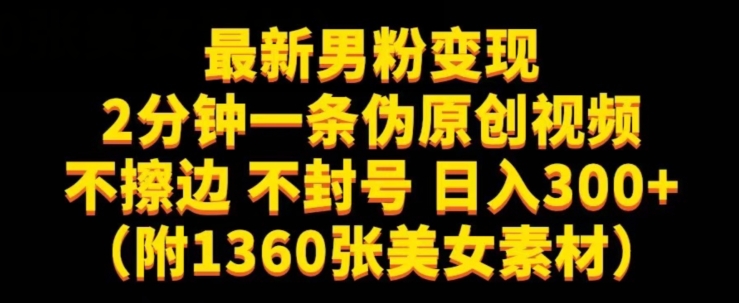 最新男粉变现，不擦边，不封号，日入300+（附1360张美女素材）【揭秘】-比钱轻创