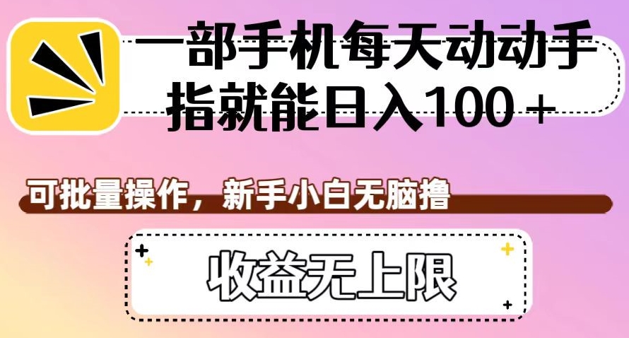 一部手机每天动动手指就能日入100+，可批量操作，新手小白无脑撸，收益无上限【揭秘】-比钱轻创