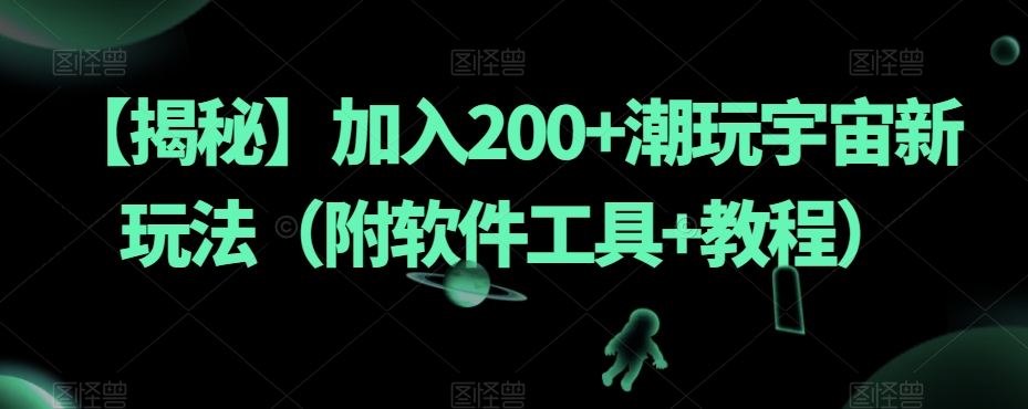 【揭秘】加入200+潮玩宇宙新玩法（附软件工具+教程）-比钱轻创