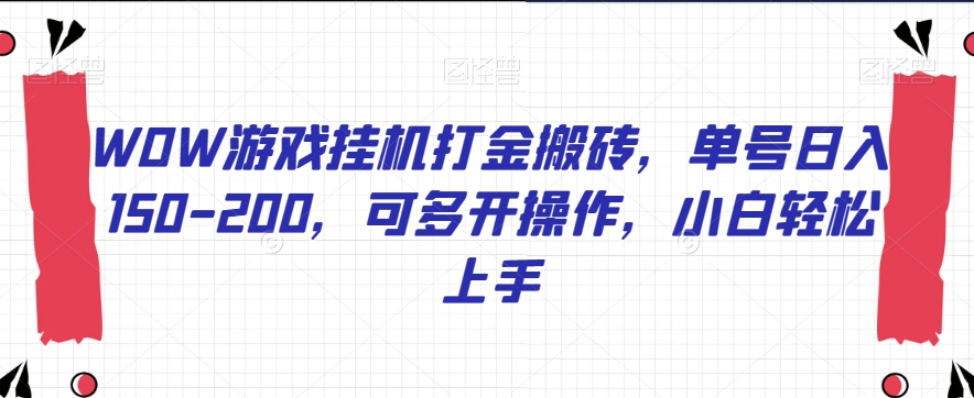 WOW游戏挂机打金搬砖，单号日入150-200，可多开操作，小白轻松上手【揭秘】-比钱轻创