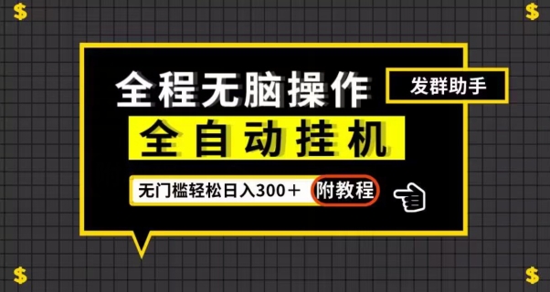 全自动挂机发群助手，零门槛无脑操作，轻松日入300＋（附渠道）【揭秘】-比钱轻创