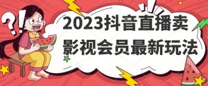 2023抖音直播卖影视会员最新玩法-比钱轻创