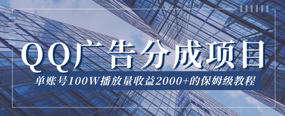 QQ广告分成项目保姆级教程，单账号100W播放量收益2000+【揭秘】-比钱轻创