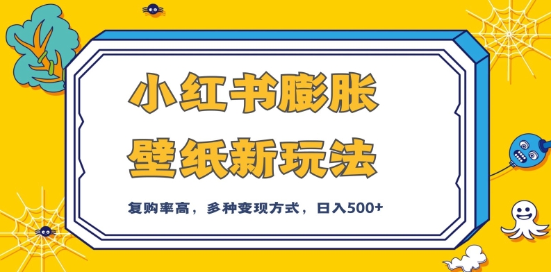 小红书膨胀壁纸新玩法，前端引流前端变现，后端私域多种组合变现方式，入500+【揭秘】-比钱轻创